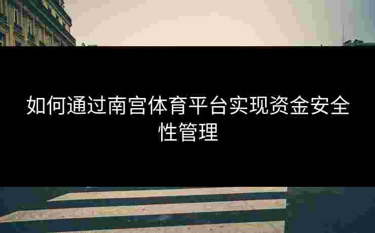 如何通过南宫体育平台实现资金安全性管理
